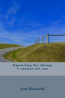 Squinting for things I cannot yet see by Reinhold, Jean