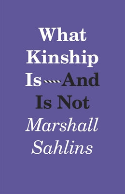 What Kinship Is-And Is Not by Sahlins, Marshall