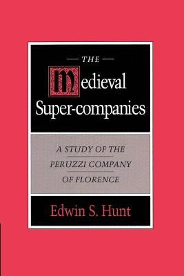 The Medieval Super-Companies: A Study of the Peruzzi Company of Florence by Hunt, Edwin S.