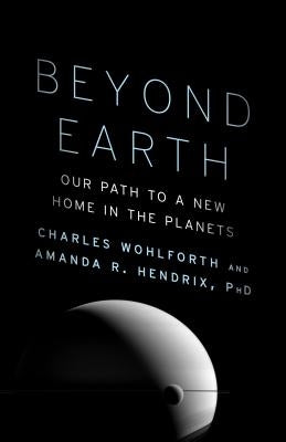 Beyond Earth: Our Path to a New Home in the Planets by Wohlforth, Charles
