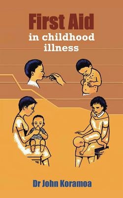 First Aid in Childhood Illness by Koramoa, John