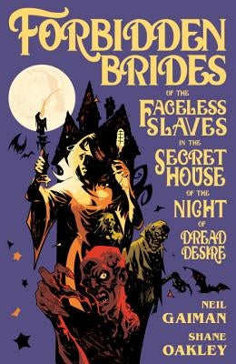 Forbidden Brides of the Faceless Slaves in the Secret House of the Night of Dread Desire by Gaiman, Neil
