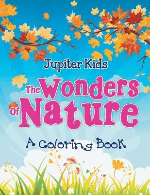The Wonders of Nature (A Coloring Book) by Jupiter Kids