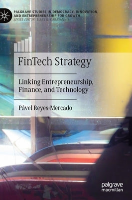 Fintech Strategy: Linking Entrepreneurship, Finance, and Technology by Reyes-Mercado, Pável