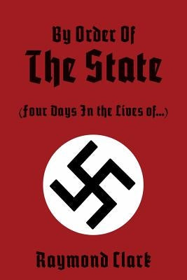 By Order Of The State: (Four Days In the Lives of...) by Clark, Raymond