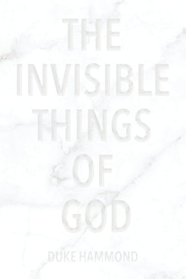The Invisible Things of God by Hammond, Duke