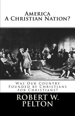 America A Christian Nation? Was Our Country Founded by Christians for Christians?: Special Collector's Edition by Pelton, Robert W.