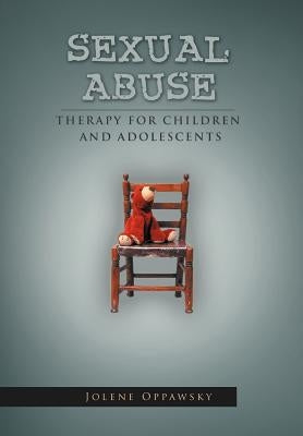 Sexual Abuse: Therapy for Children and Adolescents by Oppawsky, Jolene