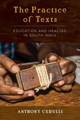 The Practice of Texts: Education and Healing in South India by Cerulli, Anthony