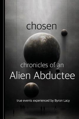 Chosen: Chronicles of an Alien Abductee by Lacy, Byron W.