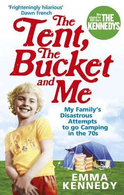 The Tent, the Bucket and Me by Kennedy, Emma