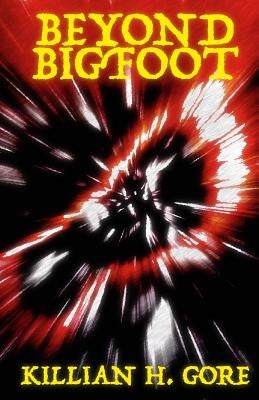 Beyond Bigfoot by Gore, Killian H.