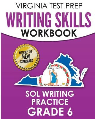 Virginia Test Prep Writing Skills Workbook Sol Writing Practice Grade 6: Develops Sol Writing, Research, and Reading Skills by Hawas, V.