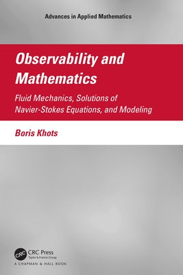 Observability and Mathematics: Fluid Mechanics, Solutions of Navier-Stokes Equations, and Modeling by Khots, Boris