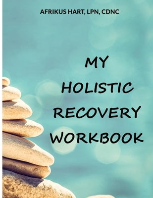 My Holistic Recovery Workbook by Hart, Afrikus