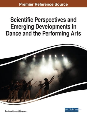 Scientific Perspectives and Emerging Developments in Dance and the Performing Arts by Pessali-Marques, Bárbara