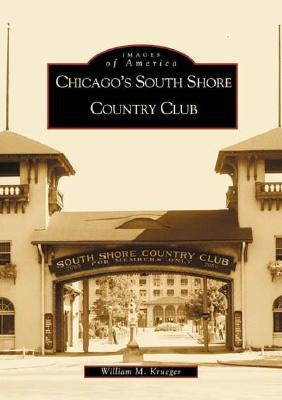 Chicago's South Shore Country Club by Krueger, William M.