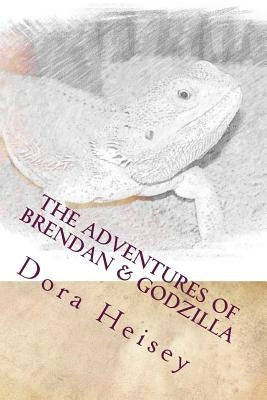 The Adventures of Brendan & Godzilla: Stories about a little boy and his pet bearded dragon by Heisey, Brendan