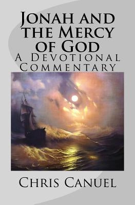 Jonah and the Mercy of God: A Devotional Commentary by Canuel, Chris