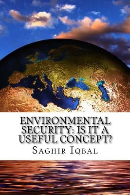 Environmental Security: Is it a Useful Concept? by Iqbal, Saghir