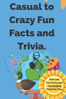 Casual to Crazy Fun Facts and Trivia: Interesting facts which shine on topics from casual history, daily life, science, and more. Over 500 fun facts a by Press, Wave One