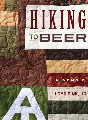 Hiking to Beer: A Memoir by Fink, Lloyd L., Jr.