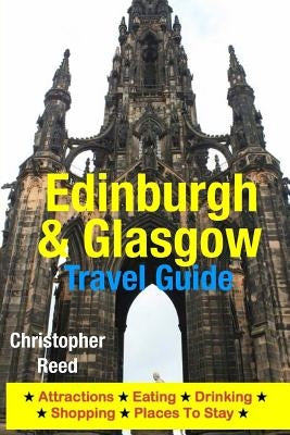 Edinburgh & Glasgow Travel Guide: Attractions, Eating, Drinking, Shopping & Places To Stay by Reed, Christopher