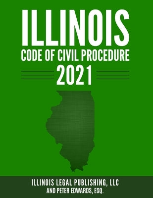 Illinois Code of Civil Procedure 2021 by Edwards Esq, Peter