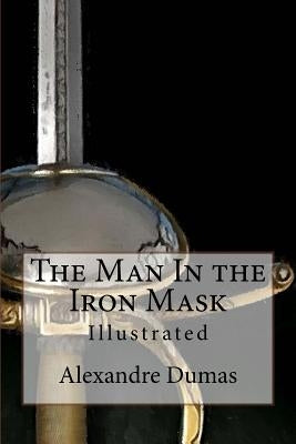 The Man In the Iron Mask: Illustrated by Tilney, Maurice Leloir and F. C.
