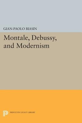 Montale, Debussy, and Modernism by Biasin, Gian-Paolo