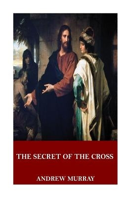The Secret of the Cross by Murray, Andrew
