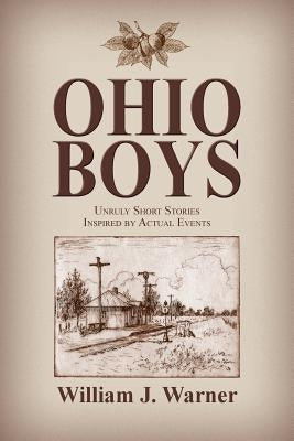 Ohio Boys: Unruly Short Stories Inspired by Actual Events by Warner, William