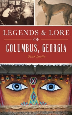 Legends and Lore of Columbus, Georgia by Serafin, Faith