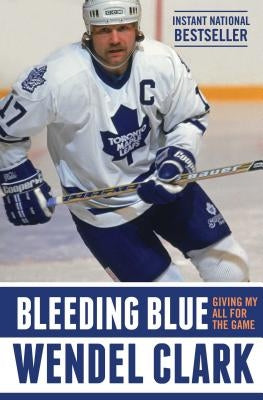 Bleeding Blue: Giving My All for the Game by Clark, Wendel
