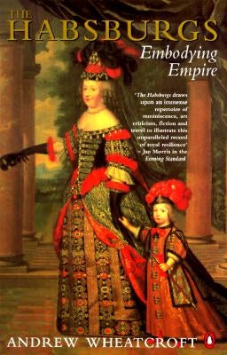 The Habsburgs: Embodying Empire by Wheatcroft, Andrew