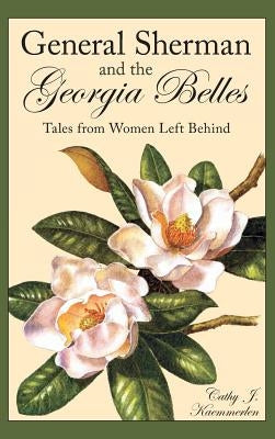 General Sherman and the Georgia Belles: Tales from Women Left Behind by Kaemmerlen, Cathy