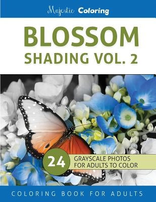 Blossom Shading Vol. 2: Stress Relieving Grayscale Photo Coloring for Adults by Coloring, Majestic