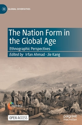 The Nation Form in the Global Age: Ethnographic Perspectives by Ahmad, Irfan