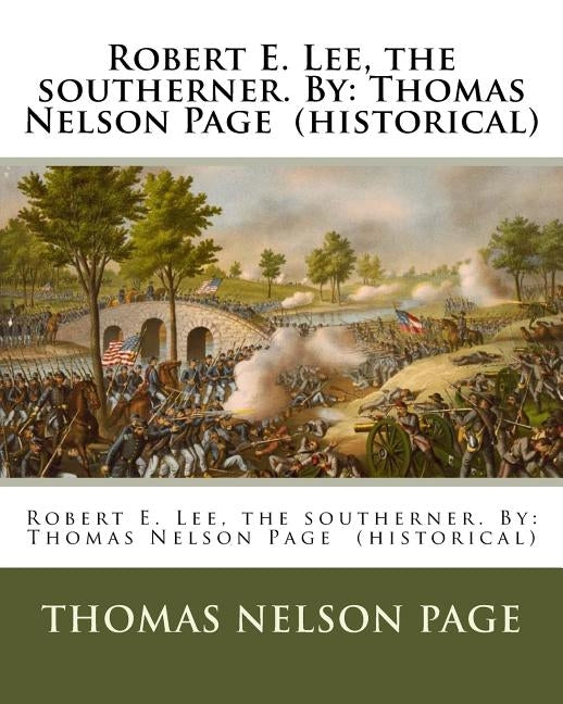 Robert E. Lee, the southerner. By: Thomas Nelson Page (historical) by Page, Thomas Nelson