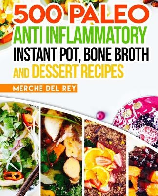 500 Paleo Anti Inflammatory Instant Pot, Bone Broth and Dessert Recipes by Del Rey, Mercedes