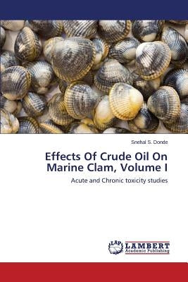 Effects of Crude Oil on Marine Clam, Volume I by Donde Snehal S.
