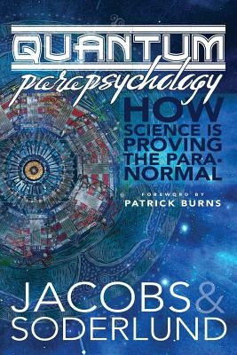 Quantum Parapsychology: How science is proving the paranormal. by Soderlund, Sarah