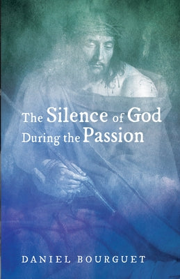 The Silence of God during the Passion by Bourguet, Daniel