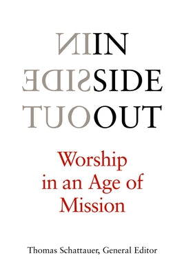 Inside Out: Worship in an Age of Mission by Schattauer, Thomas H.