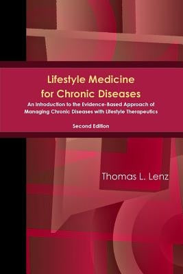 Lifestyle Medicine for Chronic Diseases: An Introduction to the Evidence-Based Approach of Managing Chronic Diseases with Lifestyle Therapeutics, Seco by Lenz, Thomas