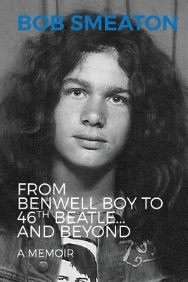 Bob Smeaton: From Benwell Boy to 46th Beatle... and Beyond by Smeaton, Bob