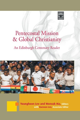 Pentecostal Mission & Global Christianity: An Edinburgh Centenary Reader by Lee, Younghoon