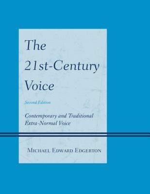 The 21st-Century Voice: Contemporary and Traditional Extra-Normal Voice by Edgerton, Michael Edward