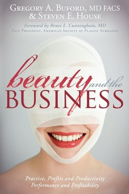 Beauty and the Business: Practice, Profits and Productivity, Performance and Profitability by Buford, Gregory A.