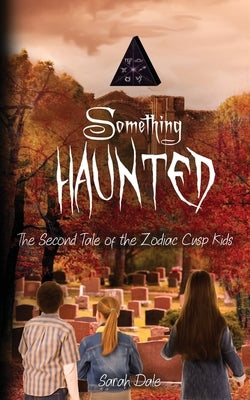 Something Haunted: The Second Tale of the Zodiac Cusp Kids by Dale, Sarah
